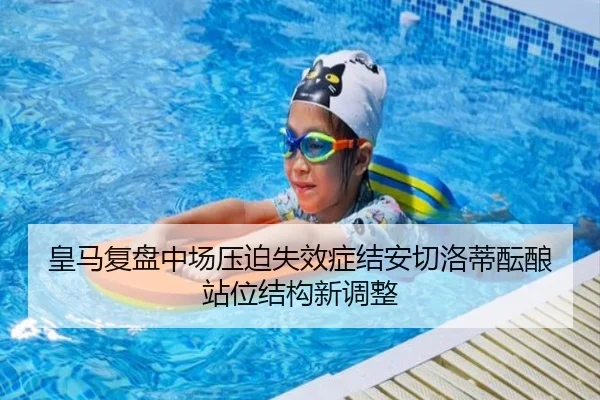 皇马复盘中场压迫失效症结安切洛蒂酝酿站位结构新调整